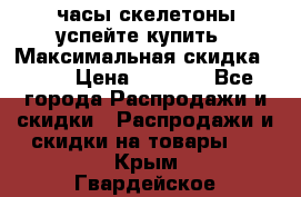 часы скелетоны успейте купить › Максимальная скидка ­ 70 › Цена ­ 1 700 - Все города Распродажи и скидки » Распродажи и скидки на товары   . Крым,Гвардейское